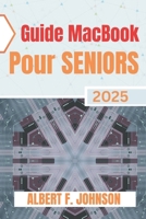Guide Macbook Pour Seniors 2025: Le manuel pratique pour découvrir toutes les fonctionnalités, naviguer facilement sur macOS et utiliser votre Laptop avec assurance et simplicité. (French Edition) B0F62XTNPS Book Cover