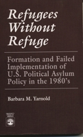 Refugees Without Refuge: Formation and Failed Implementation of U.S. Political Asylum Policy in the 1980's 0819178454 Book Cover
