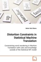 Distortion Constraints in Statistical Machine Translation: Constraining word reordering in Machine Translation with rules and knowledge outside of the Statistical MT model 363914550X Book Cover