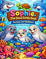 Sophie - The Good Little Seal: Curious, but Stubborn (Adventures Under the Sea Collection) B0GHSVJVCP Book Cover