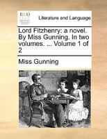 Lord Fitzhenry: a novel. By Miss Gunning. In two volumes. ... Volume 1 of 2 1170755305 Book Cover