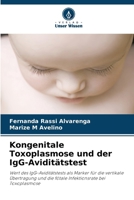 Kongenitale Toxoplasmose und der IgG-Aviditätstest: Wert des IgG-Aviditätstests als Marker für die vertikale Übertragung und die fötale Infektionsrate bei Toxoplasmose (German Edition) 6206829995 Book Cover