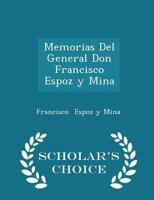 Memorias del General Don Francisco Espoz Y Mina - Scholar's Choice Edition 101632006X Book Cover