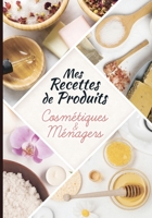 Mes recettes de produits cosmétiques et ménagers: Cahier pour noter des recettes de produits ménagers et cosmétiques bio fait maison. Idée cadeau pour femme ou maman zéro déchet. 1658636082 Book Cover