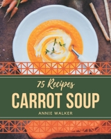 75 Carrot Soup Recipes: Carrot Soup Cookbook - The Magic to Create Incredible Flavor! B08P1H48P1 Book Cover
