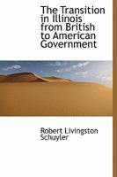 The Transition in Illinois from British to American Government 0548594449 Book Cover