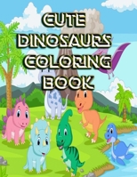 Cute Dinosaurs Coloring Book: Design Great Stress Relief Coloring Books for Adults and Teens B08CWJ7KYQ Book Cover