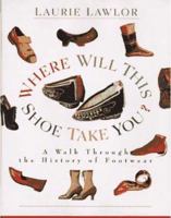 Where Will This Shoe Take You?: A Walk Through the History of Footwear 0802784348 Book Cover