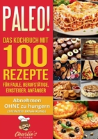 PALEO! Das Kochbuch mit 100 Rezepte f?r Faule, Berufst?tige, Einsteiger, Anf?nger: Abnehmen OHNE Hunger mit der Muskel Steinzeit Di?t. Sport Rezeptbuc 3751955461 Book Cover