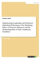 Empowering Leadership and Followers' Individual Performance. The Mediating Effect of Proactive Behavior and the Moderating Role of Task Completion Deadlines 3346249433 Book Cover