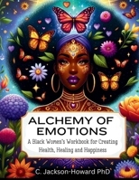 Alchemy of Emotions: A Black Women's Workbook for Creating Health, Healing and Happiness 0578802392 Book Cover