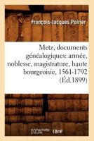 Metz, Documents Ga(c)Na(c)Alogiques: Arma(c)E, Noblesse, Magistrature, Haute Bourgeoisie, 1561-1792 (A0/00d.1899) 2012589421 Book Cover
