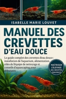 MANUEL DES CREVETTES D'EAU DOUCE: Le guide complet des crevettes d'eau douce : installation de l'aquarium, alimentation, reproduction, rôles de ... d'aquascaping pour débutants (French Edition) B0G5JBKTXQ Book Cover