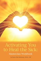 Activating You to Heal the Sick: Masterclass Workbook 0967873169 Book Cover