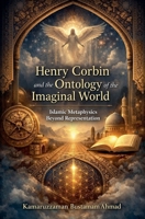 Henry Corbin and the Ontology of the Imaginal World: Islamic Metaphysics Beyond Representation B0GG88VDND Book Cover