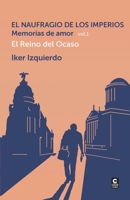 El Naufragio de los Imperios. Memorias de Amor, vol. 1: El Reino del Ocaso B0CJ45BY8Y Book Cover