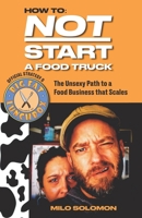 How to Not Start a Food Truck: The Unsexy Path to a Food Business That Scales B0HGGJRK9P Book Cover