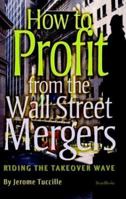 How to Profit from the Wall Street Mergers: Riding the Takeover Wave 158798220X Book Cover