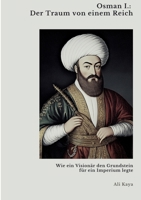Osman I.: Der Traum von einem Reich: Wie ein Visionär den Grundstein für ein Imperium legte (German Edition) 3384437071 Book Cover