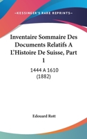 Inventaire Sommaire Des Documents Relatifs A  L'Histoire De Suisse, Part 1: 1444 A 1610 (1882) 1161213155 Book Cover