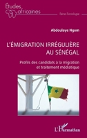 L’émigration irrégulière au Sénégal: Profils des candidats à la migration et traitement médiatique (Études Africaines) (French Edition) 2336495708 Book Cover
