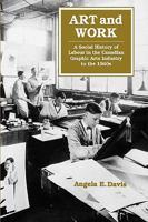 Art and Work: A Social History of Labour in the Canadian Graphic Arts Industry to the 1940s 0773512802 Book Cover