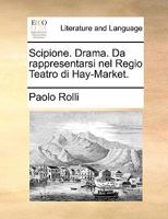 Scipione. Drama. Da rappresentarsi nel Regio Teatro di Hay-Market. 1170475221 Book Cover