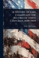A History of Lake Champlain; the Record of Three Centuries, 1609-1909 1024022080 Book Cover