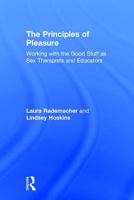 The Principles of Pleasure: Working with the Good Stuff as Sex Therapists and Educators 1138884839 Book Cover