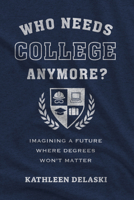 Who Needs College Anymore?: Imagining a Future Where Degrees Won’t Matter 1682539520 Book Cover