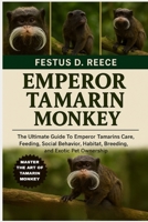 EMPEROR TAMARIN MONKEY: The Ultimate Guide To Emperor Tamarins Care, Feeding, Social Behavior, Habitat, Breeding, and Exotic Pet Ownership B0FQ44GCTQ Book Cover