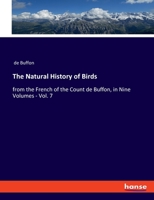 The Natural History of Birds: from the French of the Count de Buffon, in Nine Volumes - Vol. 7 3348053765 Book Cover