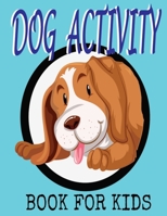 Dog Activity Book for Kids: Fun and Educational Dog Activity Book for Kids and Child 50 Printable Dogs Images Coloring Book With Coloring Creative Doggy for Girls Relaxation B08DC5VSW4 Book Cover
