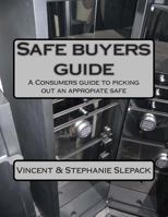 Safe buyers guide: A Consumers guide to picking out an appropiate safe 1493716492 Book Cover