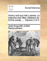 Honny soit qui mal y pense, ou histoires des filles célebres du XVIIIe siecle. ... Volume 2 of 3 1171482809 Book Cover
