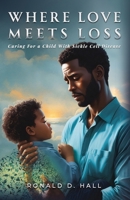 Where Love Meets Lost: Caring For A Child With Sickle Cell Disease B0DZP9CKC4 Book Cover