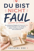 DU BIST NICHT FAUL: Ein sanfter Leitfaden für Frauen mit ADHS, um sich besser zu konzentrieren, weniger zu grübeln und den Alltag zu meistern B0GYXZDTDR Book Cover