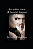She Walked Away: (A Vampire's Tragedy) A Novel 1088086411 Book Cover