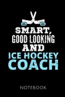 Smart, Good Looking and Ice Hockey Coach Notebook: Notebook for an Ice Hockey Coach 120 pages, dot grid Size 6x9 inches (15.24cm X 22.86cm) Matte cover 1099096901 Book Cover