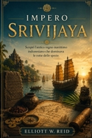 IMPERO SRIVIJAYA: Scopri l'antico regno marittimo indonesiano che dominava le rotte delle spezie. (Italian Edition) B0HCGQSVFB Book Cover