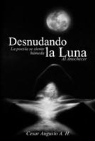 Desnudando la Luna, Al Anochecer: La Poesía se Siente Húmeda B08RR5Z8K4 Book Cover