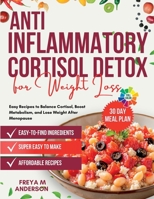 Anti-inflammatory Cortisol Detox for Weight Loss: Easy Recipes to Balance Cortisol, Boost Metabolism, and Lose Weight After Menopause B0FMR4MT94 Book Cover