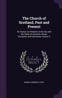 The Church of Scotland, Past and Present: Its History, Its Relation to the Law and the State, Its Doctrine, Ritual, Discipline, and Patrimony; Volume 5 3337425496 Book Cover