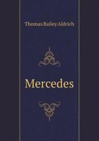 Mercedes; a drama in two acts, by Thomas Bailey Aldrich. As performed at Palmer\'s theatre. 3337343783 Book Cover