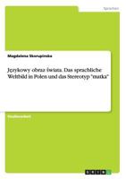 Językowy obraz świata. Das sprachliche Weltbild in Polen und das Stereotyp matka 3668163502 Book Cover