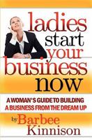 Ladies Start Your Business Now: A Woman's Guide to Building a Business from the Dream Up 1419692690 Book Cover