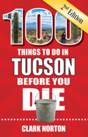 100 Things to Do in Tucson Before You Die, 2nd Edition 1681063557 Book Cover
