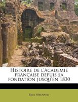 Histoire de l'Academie franaise depuis sa fondation jusqu'en 1830 0274706253 Book Cover