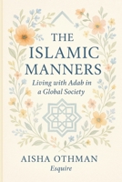 The Islamic Manners: Living with Adab in a Global Society B0DV5FDYMW Book Cover