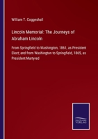 Lincoln Memorial: The Journeys of Abraham Lincoln: From Springfield to Washington, 1861, as President Elect; and from Washington to Springfield, 1865, as President Martyred 3375082401 Book Cover